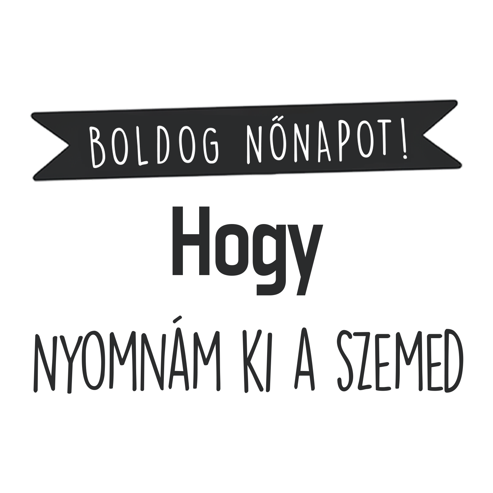 Hogy nyomnám ki - Nőnap 2025 - MAGYAR.webp